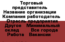 Торговый представитель › Название организации ­ Компания-работодатель › Отрасль предприятия ­ Другое › Минимальный оклад ­ 1 - Все города Работа » Вакансии   